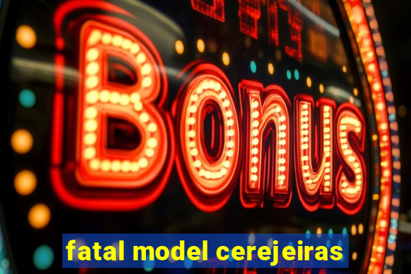 fatal model cerejeiras